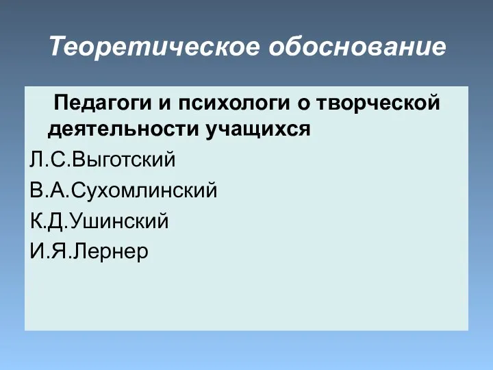 Теоретическое обоснование Педагоги и психологи о творческой деятельности учащихся Л.С.Выготский В.А.Сухомлинский К.Д.Ушинский И.Я.Лернер