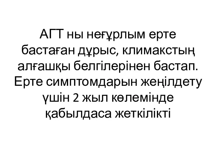 АГТ ны неғұрлым ерте бастаған дұрыс, климакстың алғашқы белгілерінен бастап. Ерте