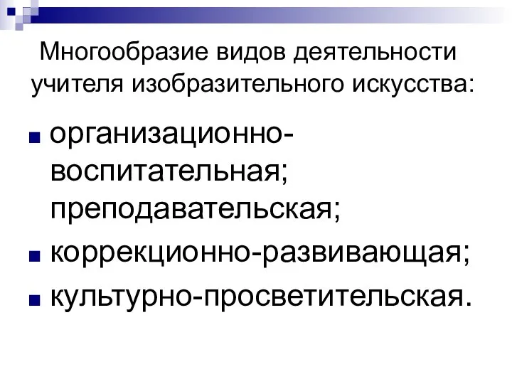 Многообразие видов деятельности учителя изобразительного искусства: организационно-воспитательная; преподавательская; коррекционно-развивающая; культурно-просветительская.