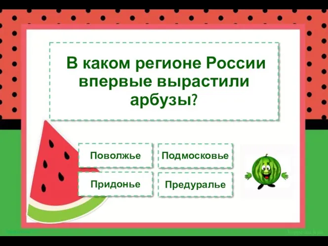 В каком регионе России впервые вырастили арбузы? Поволжье Подмосковье Придонье Предуралье