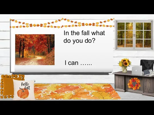 In the fall what do you do? I can …...