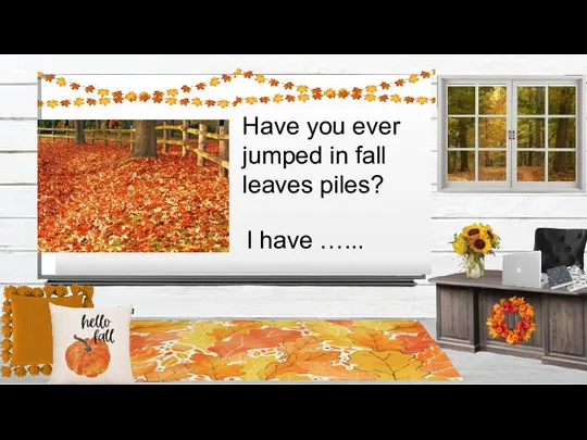 Have you ever jumped in fall leaves piles? I have …...