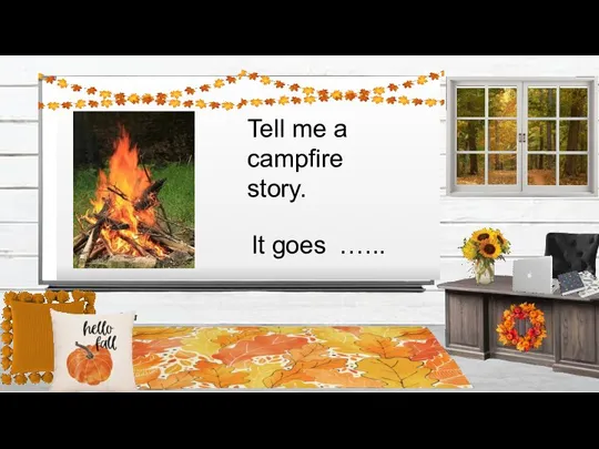 Tell me a campfire story. It goes …...