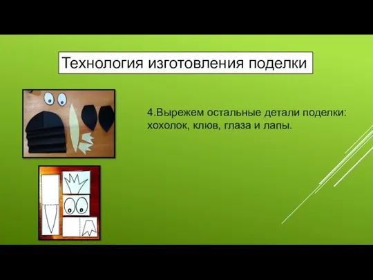 Технология изготовления поделки 4.Вырежем остальные детали поделки: хохолок, клюв, глаза и лапы.