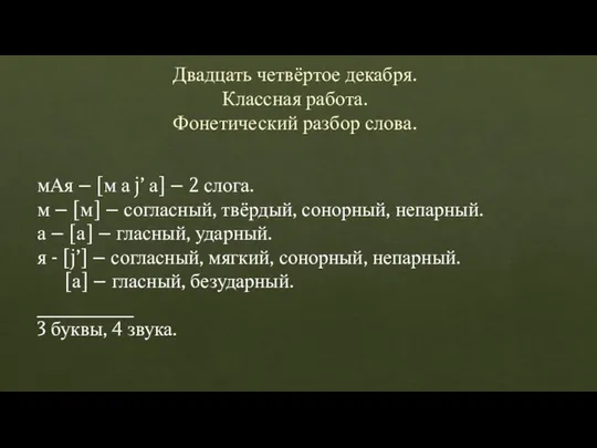 Двадцать четвёртое декабря. Классная работа. Фонетический разбор слова. мАя – [м