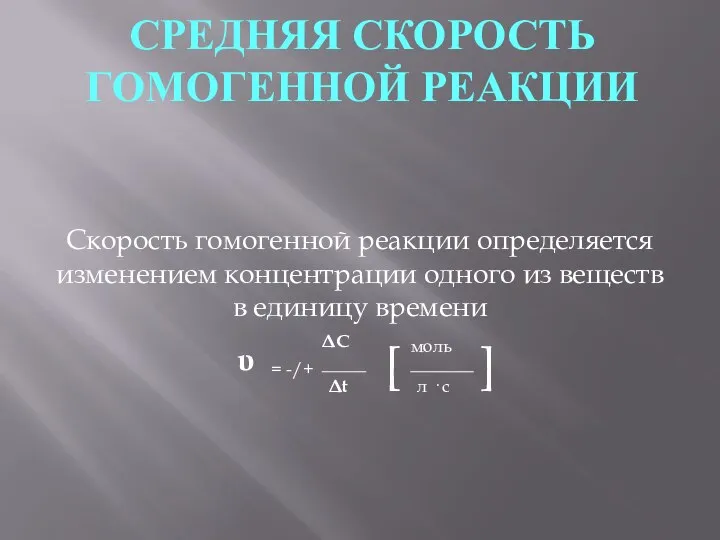 СРЕДНЯЯ СКОРОСТЬ ГОМОГЕННОЙ РЕАКЦИИ Скорость гомогенной реакции определяется изменением концентрации одного из веществ в единицу времени