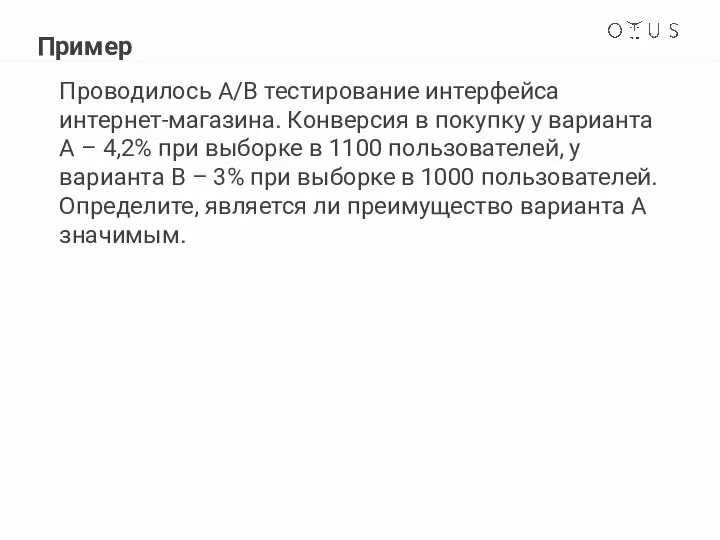 Пример Проводилось A/B тестирование интерфейса интернет-магазина. Конверсия в покупку у варианта