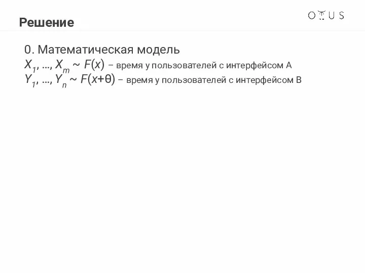 Решение 0. Математическая модель X1, …, Xm ~ F(x) – время