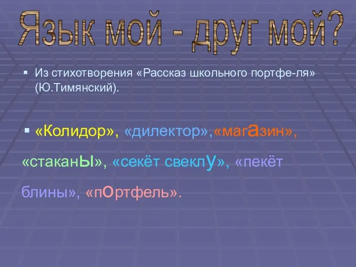 Из стихотворения «Рассказ школьного портфе-ля» (Ю.Тимянский). «Колидор», «дилектор»,«магазин», «стаканы», «секёт свеклу»,