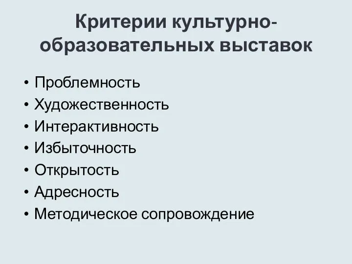 Критерии культурно-образовательных выставок Проблемность Художественность Интерактивность Избыточность Открытость Адресность Методическое сопровождение