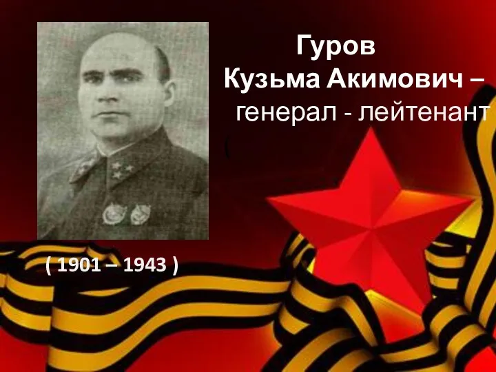 ( 1901 – 1943 ) Гуров Кузьма Акимович – генерал - лейтенант(