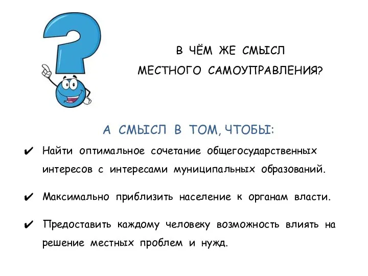 В ЧЁМ ЖЕ СМЫСЛ МЕСТНОГО САМОУПРАВЛЕНИЯ? А СМЫСЛ В ТОМ, ЧТОБЫ: