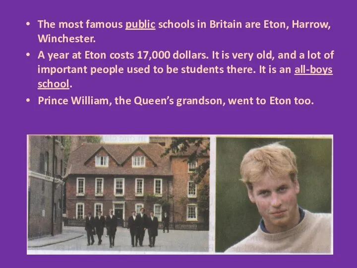 The most famous public schools in Britain are Eton, Harrow, Winchester.