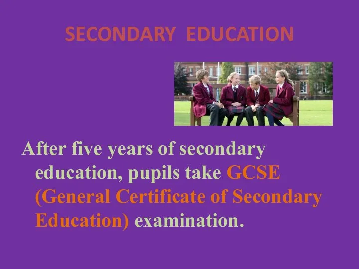 SECONDARY EDUCATION After five years of secondary education, pupils take GCSE