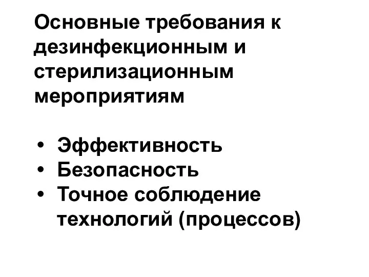 Основные требования к дезинфекционным и стерилизационным мероприятиям Эффективность Безопасность Точное соблюдение технологий (процессов)