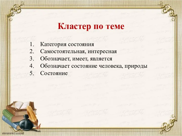 Кластер по теме Категория состояния Самостоятельная, интересная Обозначает, имеет, является Обозначает состояние человека, природы Состояние