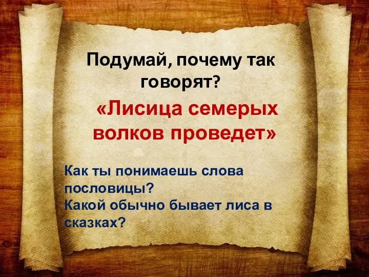 «Лисица семерых волков проведет» Как ты понимаешь слова пословицы? Какой обычно