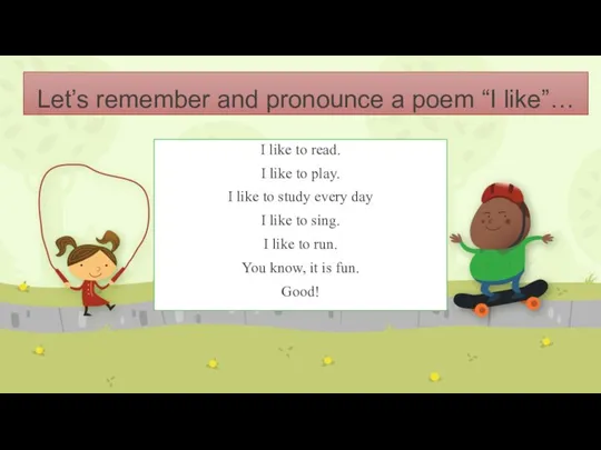 Let’s remember and pronounce a poem “I like”… I like to