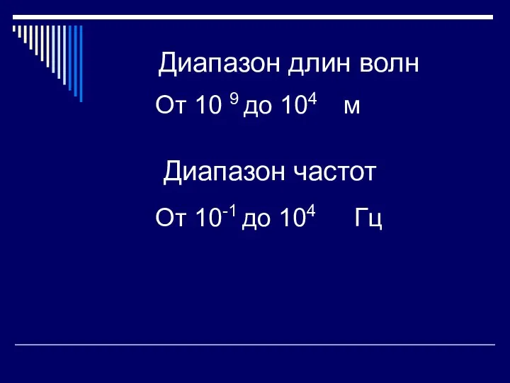 Диапазон длин волн От 10 9 до 104 м Диапазон частот От 10-1 до 104 Гц