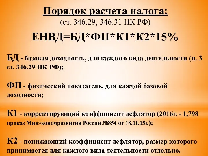 Порядок расчета налога: (ст. 346.29, 346.31 НК РФ) ЕНВД=БД*ФП*К1*К2*15% БД -