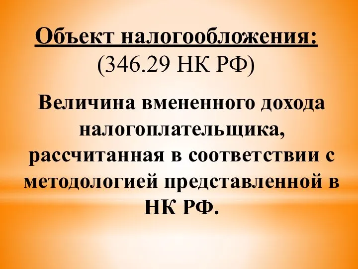 Объект налогообложения: (346.29 НК РФ) Величина вмененного дохода налогоплательщика, рассчитанная в