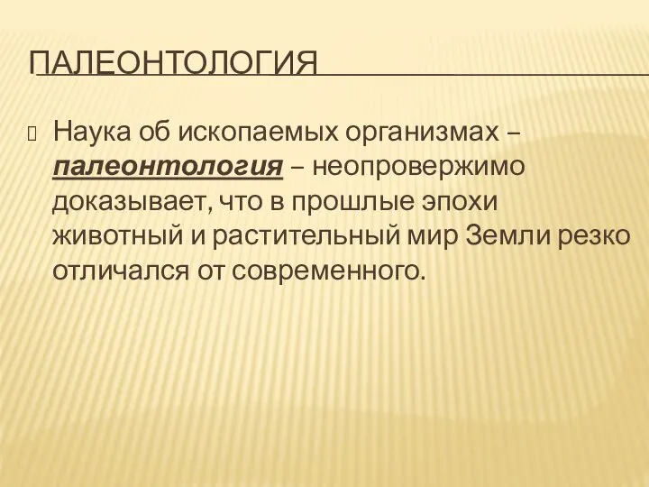 ПАЛЕОНТОЛОГИЯ Наука об ископаемых организмах – палеонтология – неопровержимо доказывает, что