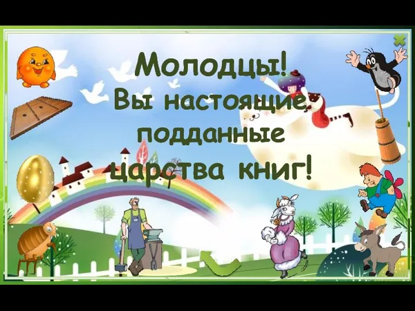 Молодцы! Вы настоящие подданные царства книг!