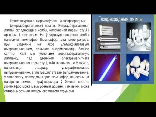 Цяпер шырока выкарыстоўваюцца газаразрадныя (энергазберагальныя) лямпы. Энергазберагальныя лямпы складаюцца з колбы,