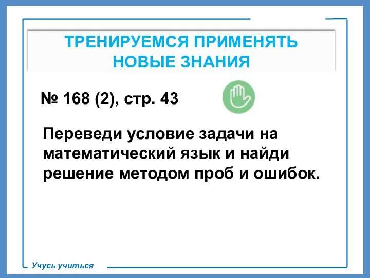 ТРЕНИРУЕМСЯ ПРИМЕНЯТЬ НОВЫЕ ЗНАНИЯ Учусь учиться № 168 (2), стр. 43