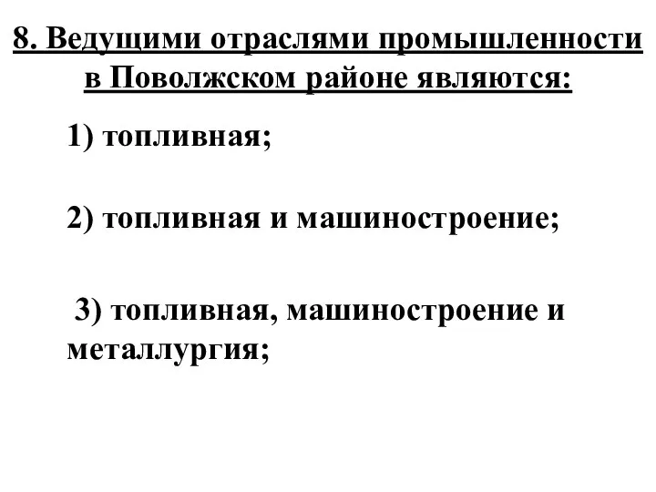 8. Ведущими отраслями промышленности в Поволжском районе являются: 1) топливная; 2)