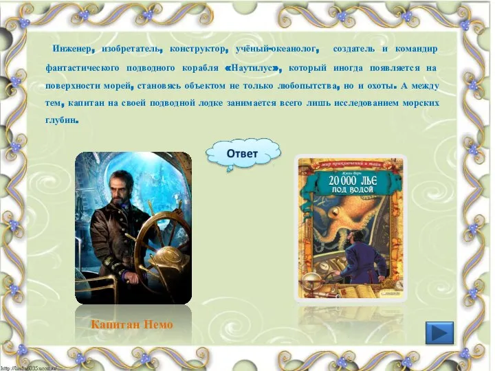 Инженер, изобретатель, конструктор, учёный-океанолог, создатель и командир фантастического подводного корабля «Наутилус»,