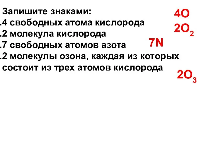 Запишите знаками: 4 свободных атома кислорода 2 молекула кислорода 7 свободных