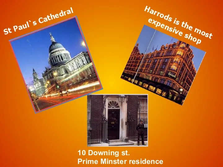 Harrods is the most expensive shop 10 Downing st. Prime Minster residence St Paul`s Cathedral