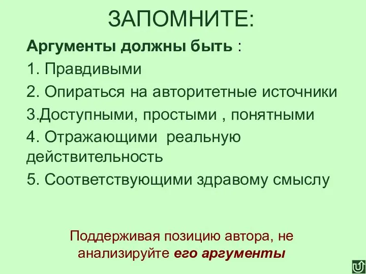 ЗАПОМНИТЕ: Аргументы должны быть : 1. Правдивыми 2. Опираться на авторитетные