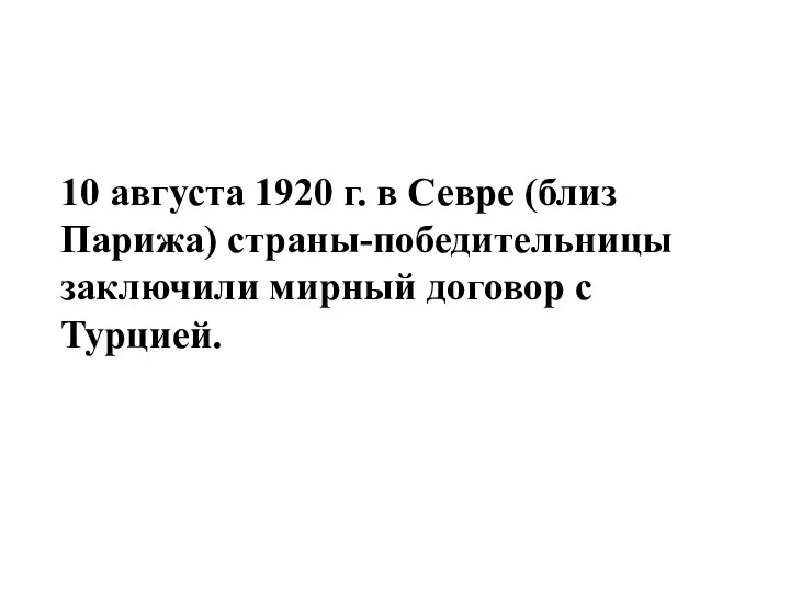 10 августа 1920 г. в Севре (близ Парижа) страны-победительницы заключили мирный договор с Турцией.