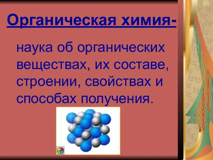 Органическая химия- наука об органических веществах, их составе, строении, свойствах и способах получения.