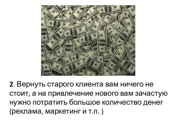 2. Вернуть старого клиента вам ничего не стоит, а на привлечение