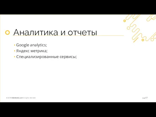 Аналитика и отчеты Google analytics; Яндекс метрика; Специализированные сервисы;