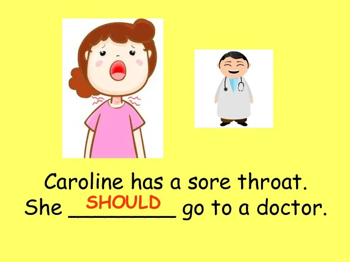 Caroline has a sore throat. She ________ go to a doctor. SHOULD