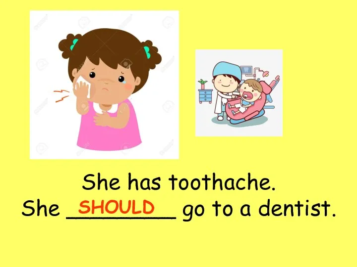 She has toothache. She ________ go to a dentist. SHOULD