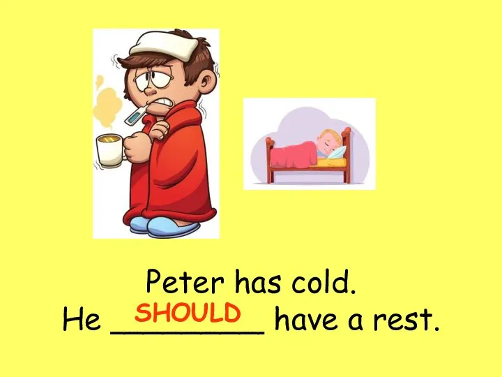 Peter has cold. He ________ have a rest. SHOULD