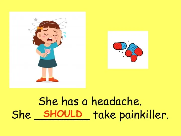 She has a headache. She ________ take painkiller. SHOULD