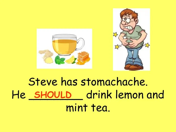 Steve has stomachache. He ________ drink lemon and mint tea. SHOULD