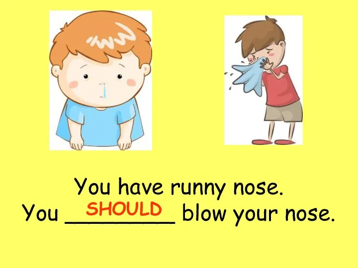 You have runny nose. You ________ blow your nose. SHOULD