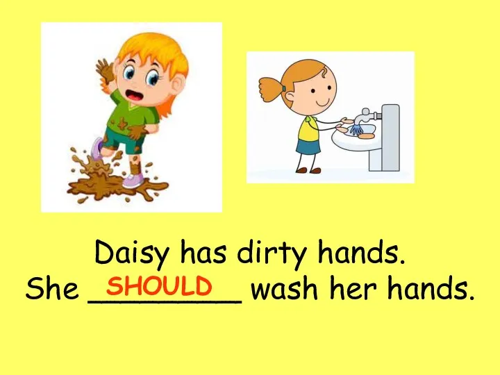 Daisy has dirty hands. She ________ wash her hands. SHOULD