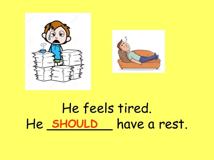 He feels tired. He ________ have a rest. SHOULD