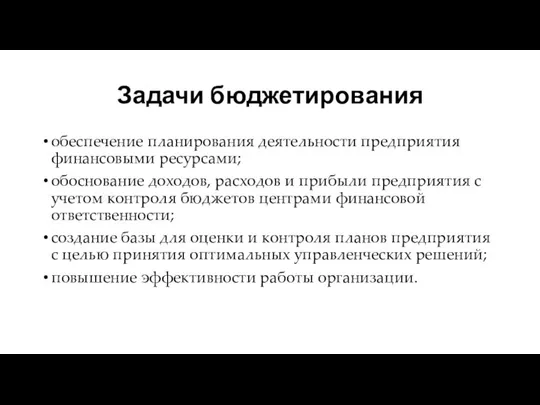 Задачи бюджетирования обеспечение планирования деятельности предприятия финансовыми ресурсами; обоснование доходов, расходов