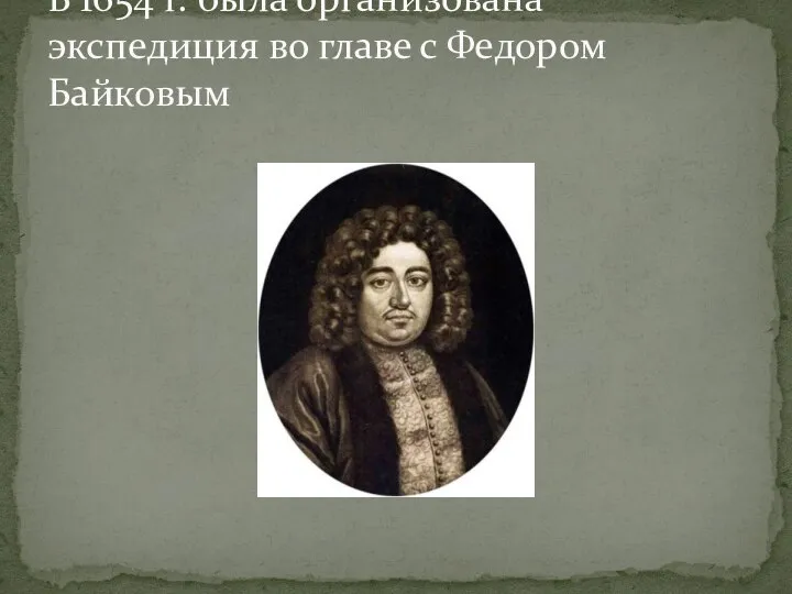 В 1654 г. была организована экспедиция во главе с Федором Байковым