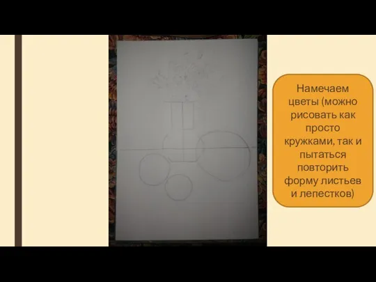 Намечаем цветы (можно рисовать как просто кружками, так и пытаться повторить форму листьев и лепестков)