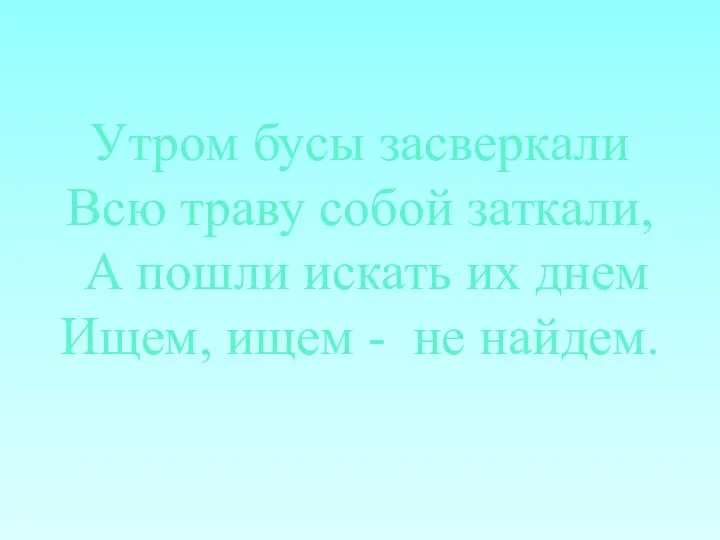 Утром бусы засверкали Всю траву собой заткали, А пошли искать их